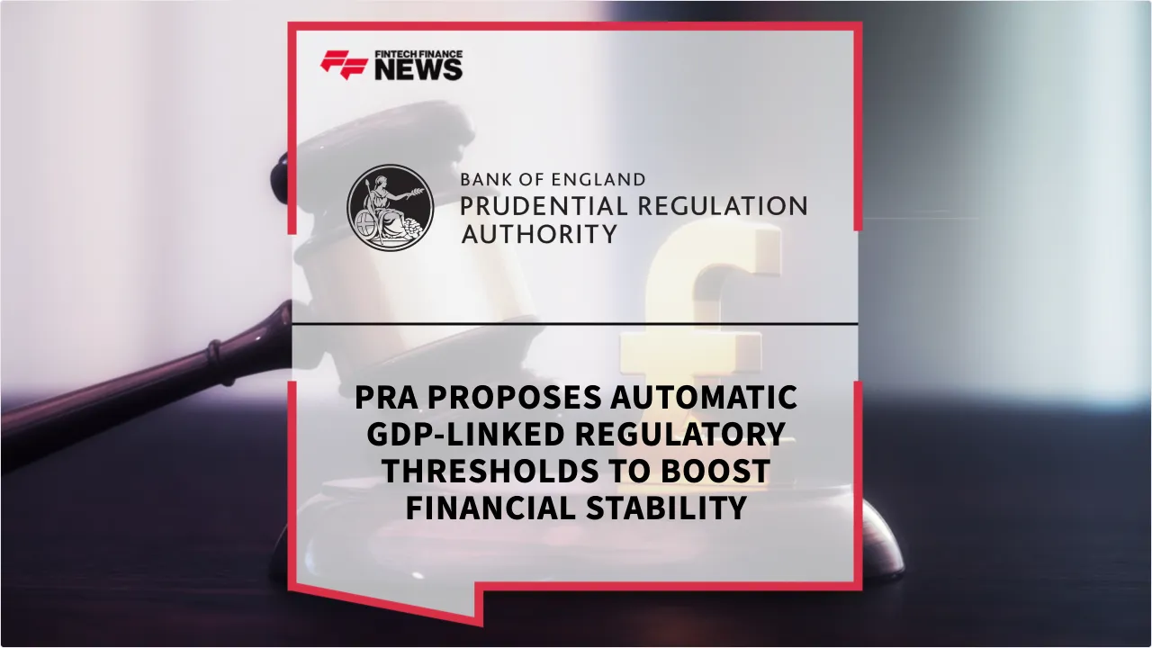 Press Release: PRA Proposes Automatic GDP-Linked Regulatory Thresholds to Boost Financial Stability | Featured Image by FF News