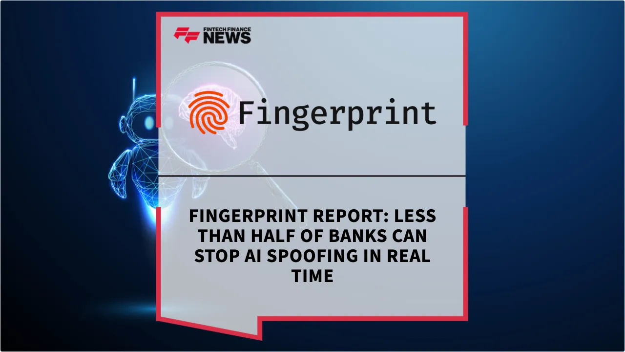 Press Release: Fingerprint Report: Less Than Half of Banks Can Stop AI Spoofing in Real Time | Featured Image by FF News