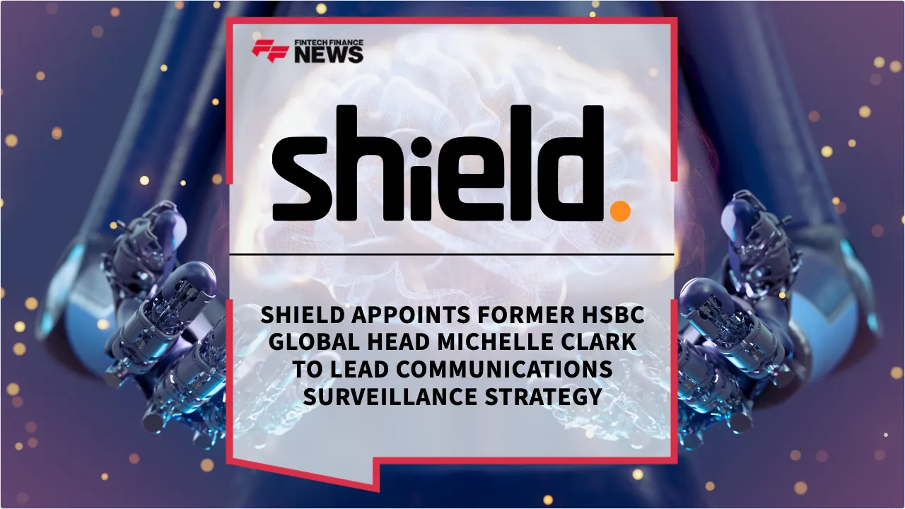 Press Release: Shield Appoints Former HSBC Global Head Michelle Clark to Lead Communications Surveillance Strategy | Featured Image by FF News