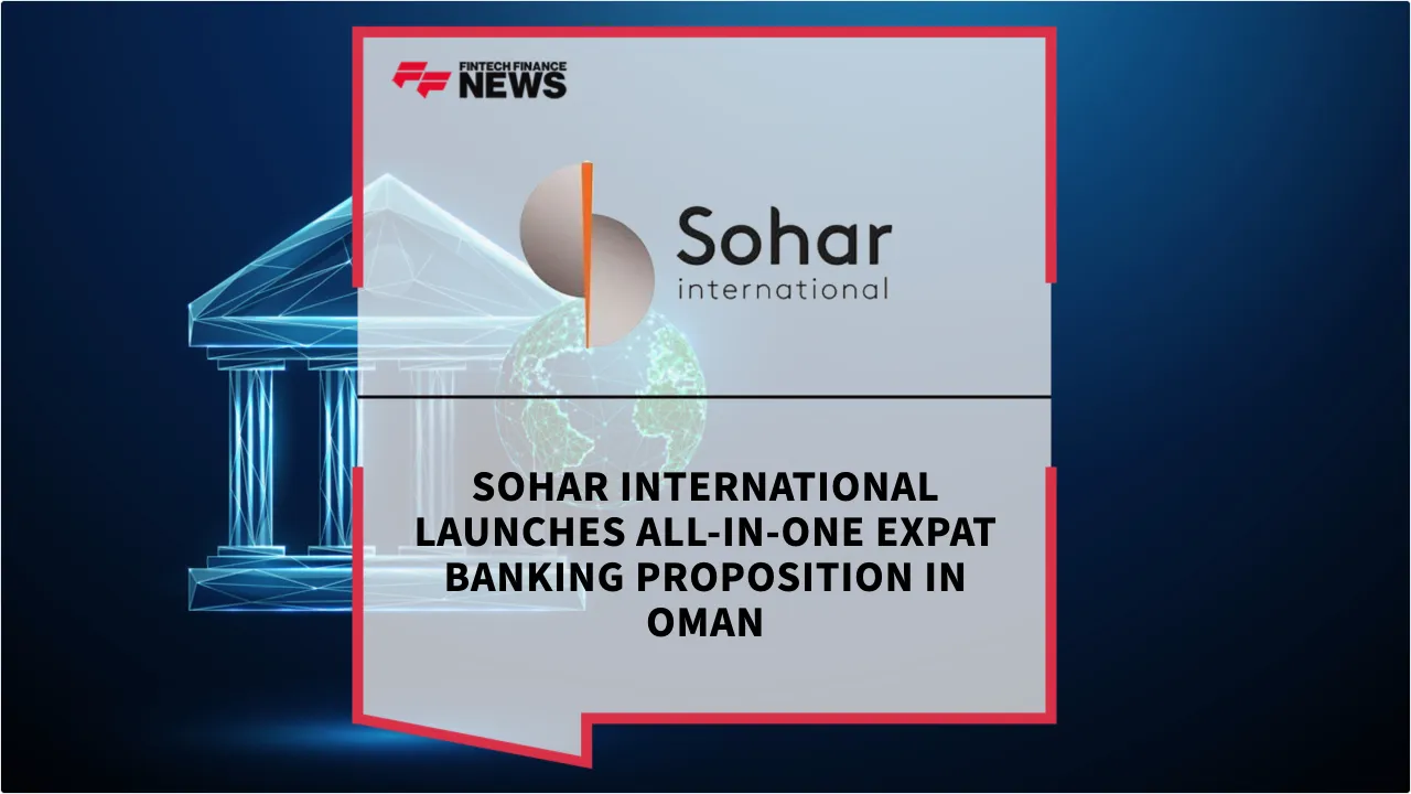 Press Release: Sohar International Launches All-in-One Expat Banking Proposition in Oman | Featured Image by FF News