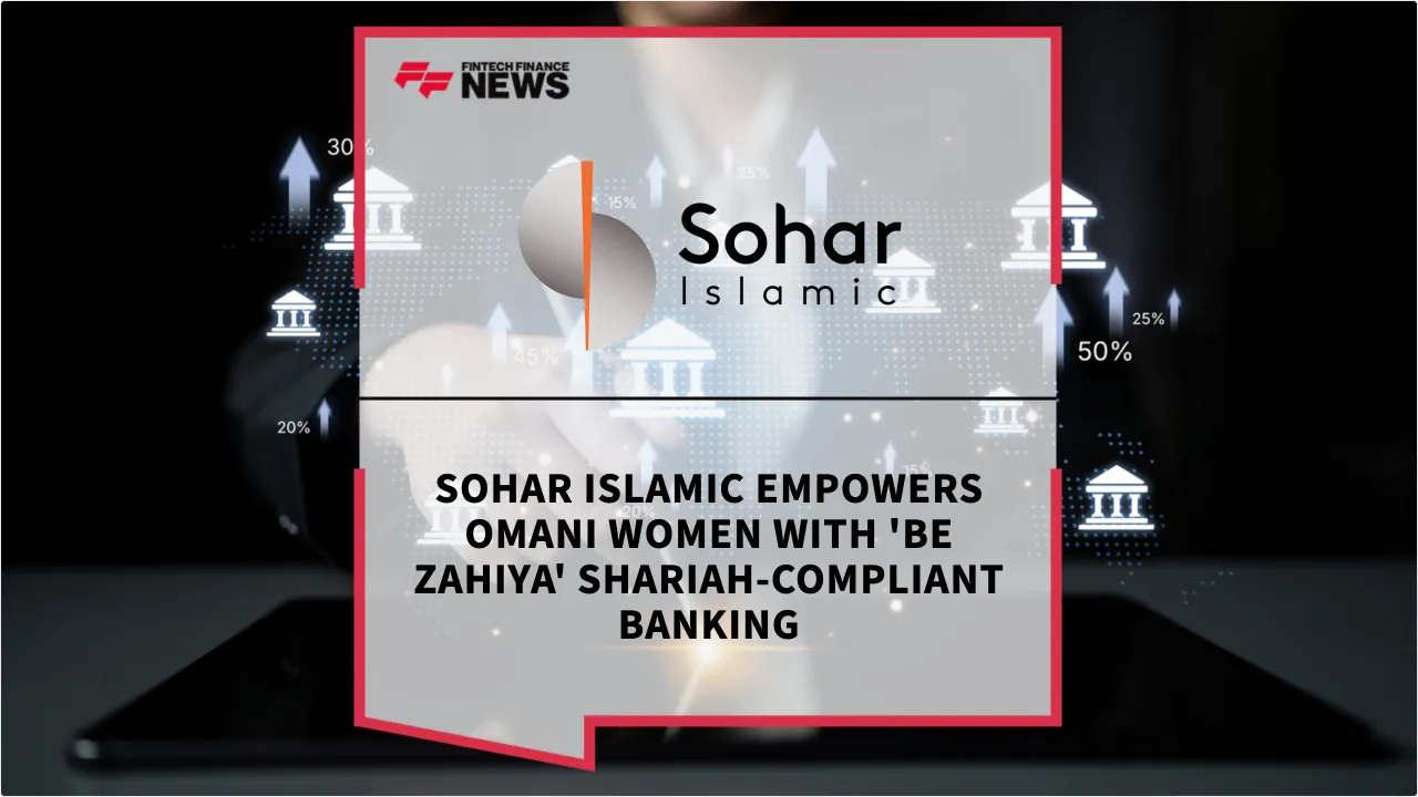 Press Release: Sohar Islamic Empowers Omani Women with 'Be Zahiya' Shariah-Compliant Banking | Featured Image by FF News