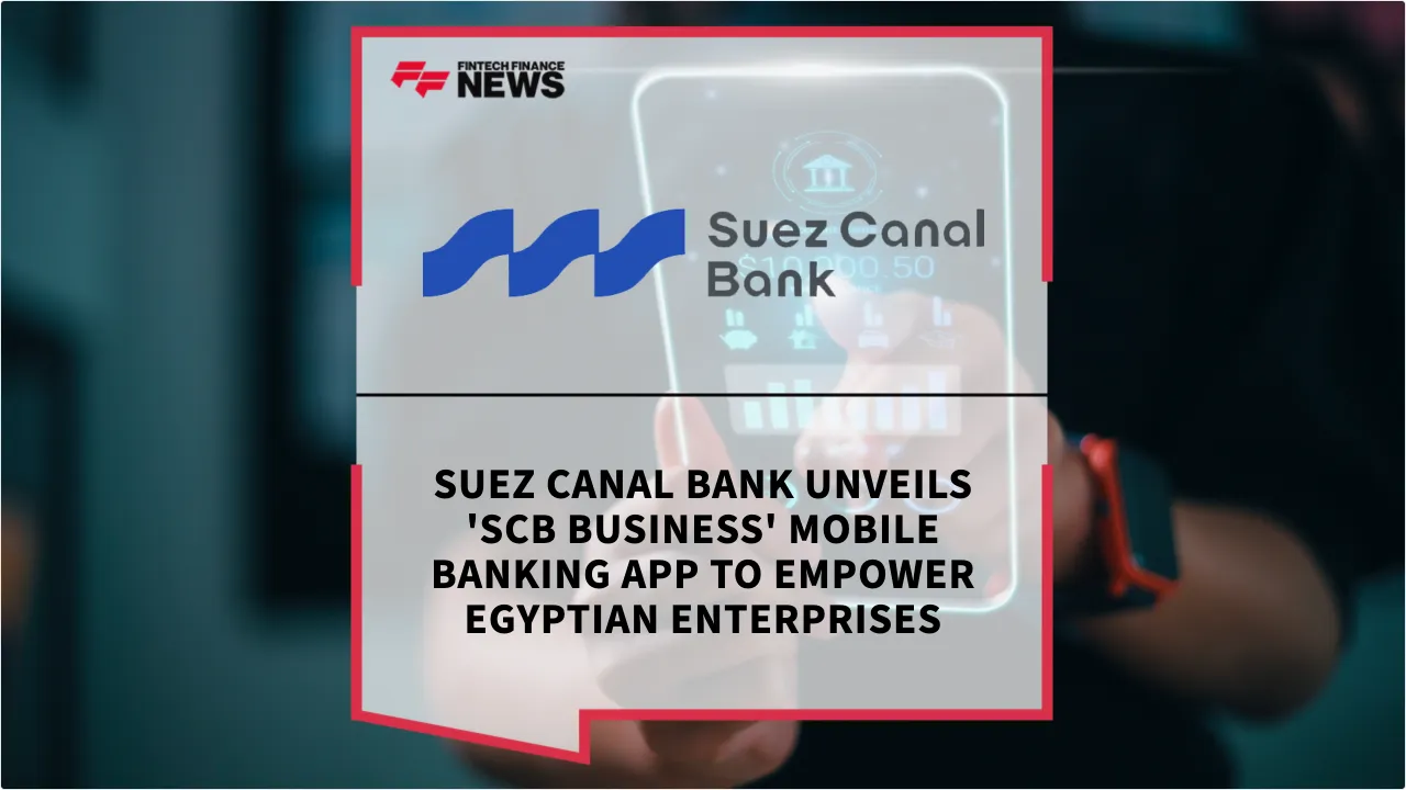 Press Release: Suez Canal Bank Unveils 'SCB Business' Mobile Banking App to Empower Egyptian Enterprises | Featured Image by FF News