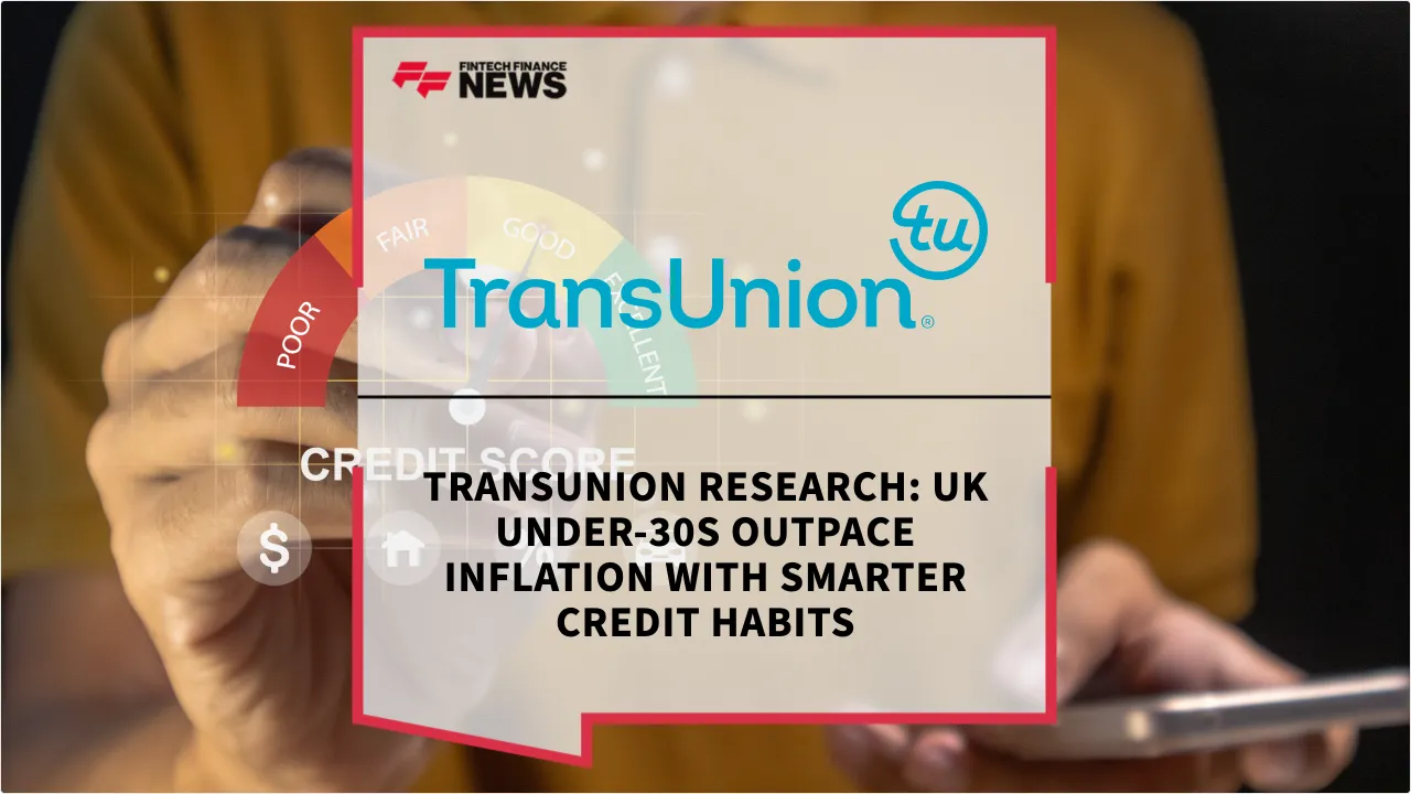 Press Release: TransUnion Research: UK Under-30s Outpace Inflation with Smarter Credit Habits | Featured Image by FF News