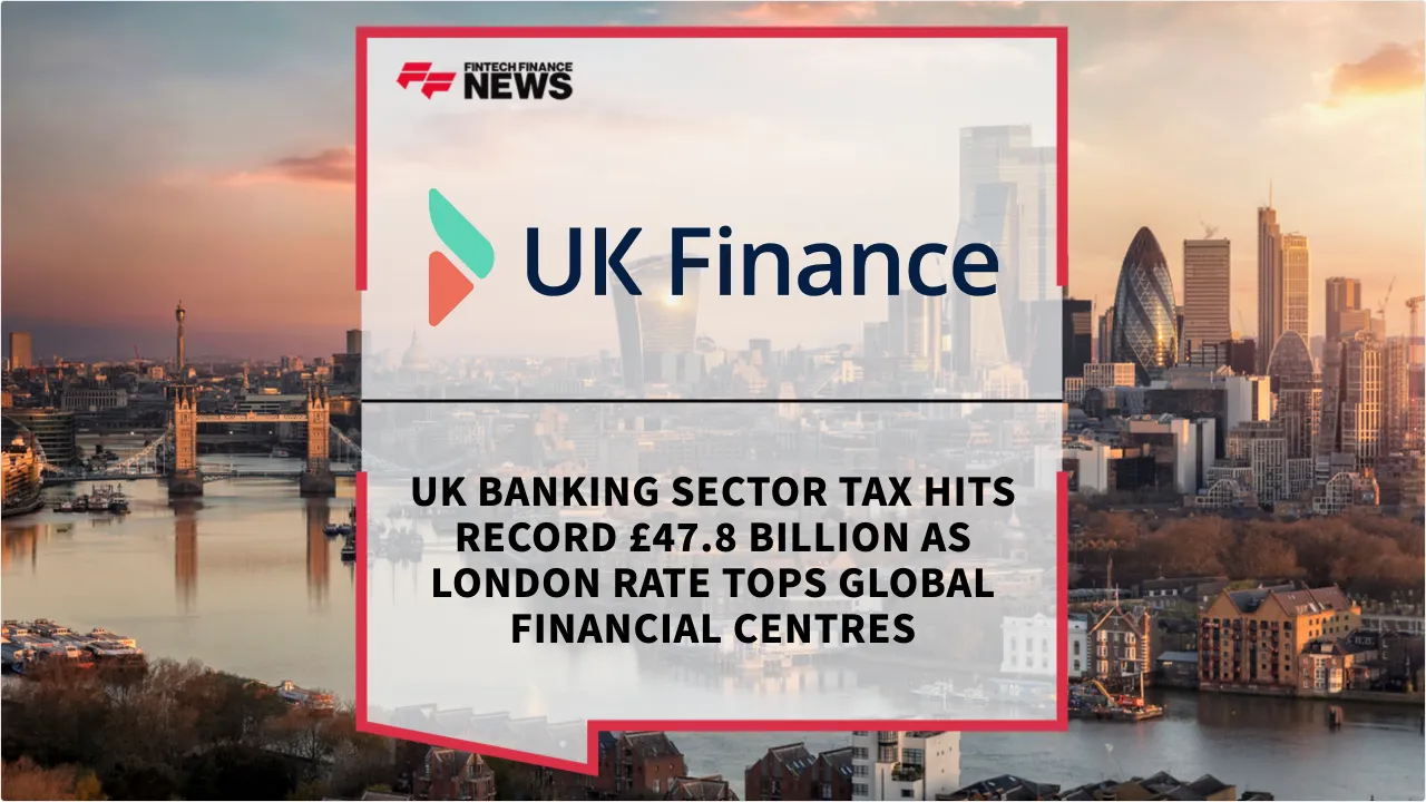 Press Release: UK Banking Sector Tax Hits Record £47.8 Billion as London Rate Tops Global Financial Centres | Featured Image by FF News