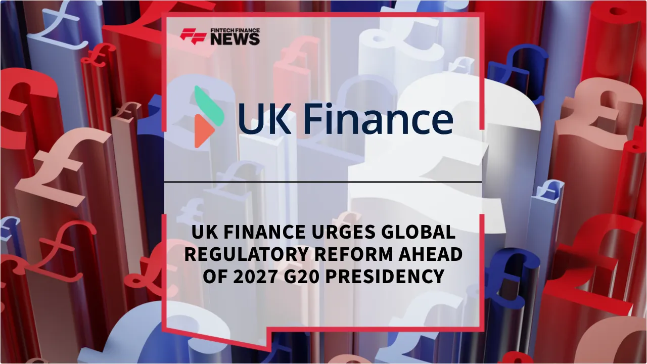 Press Release: UK Finance Urges Global Regulatory Reform Ahead of 2027 G20 Presidency | Featured Image by FF News