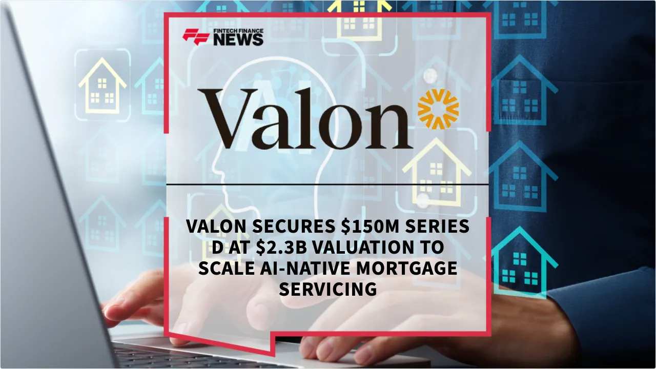 Press Release: Valon Secures $150M Series D at $2.3B Valuation to Scale AI-Native Mortgage Servicing | Featured Image by FF News