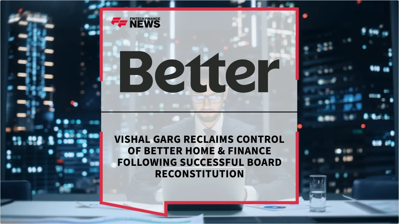 Press Release: Vishal Garg Reclaims Control of Better Home & Finance Following Successful Board Reconstitution | Featured Image by FF News