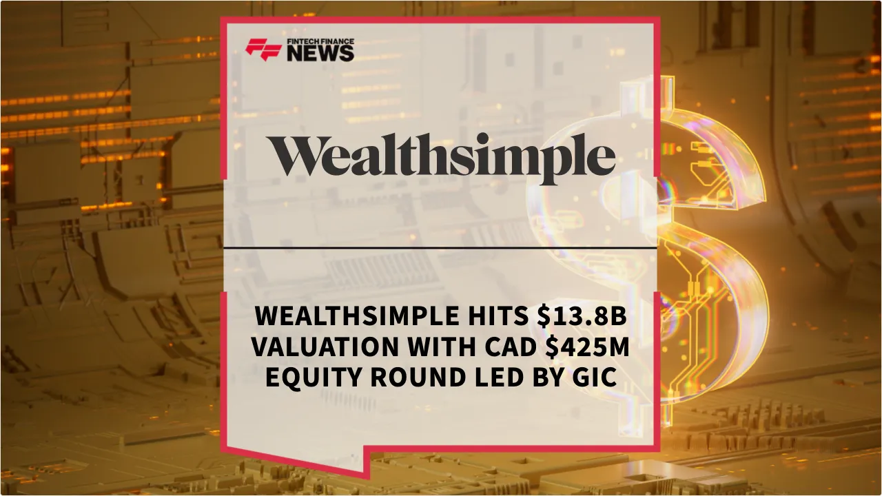Press Release: Wealthsimple Hits $13.8B Valuation with CAD $425M Equity Round Led by GIC | Featured Image by FF News