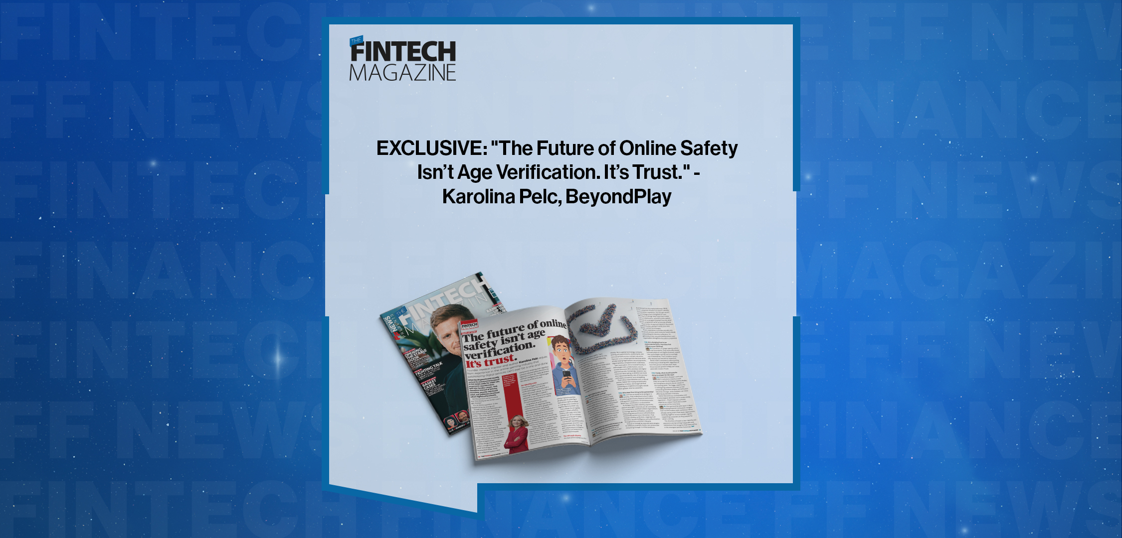 Press Release: EXCLUSIVE: "The Future of Online Safety Isn’t Age Verification. It’s Trust." - Karolina Pelc, BeyondPlay in 'The Fintech Magazine' | Featured Image by FF News