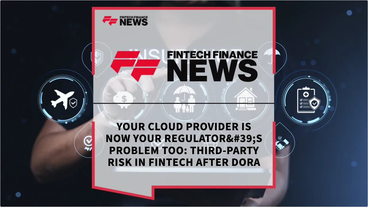 Press Release: Your Cloud Provider Is Now Your Regulator's Problem Too: Third-Party Risk in Fintech After DORA | Featured Image by FF News