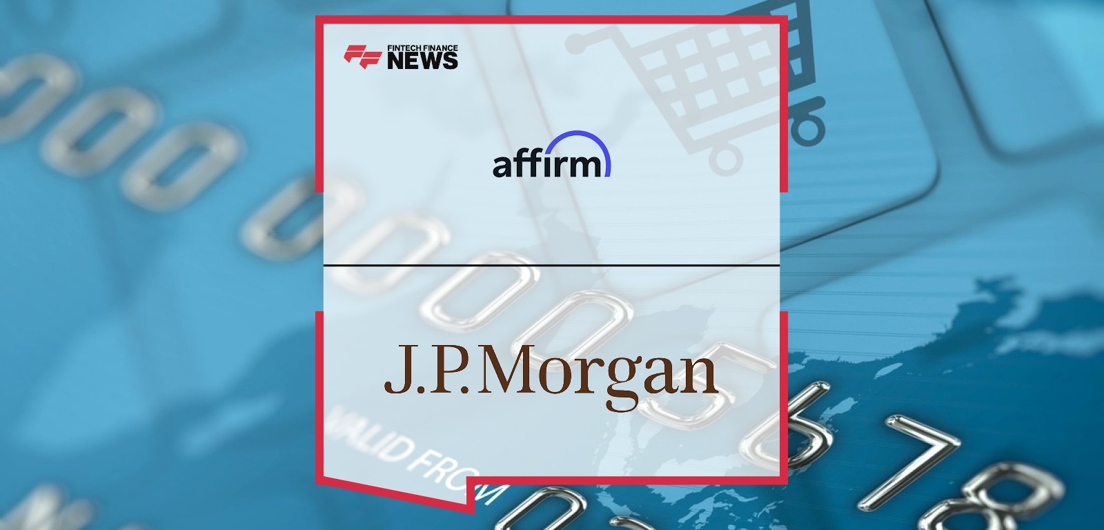 Affirm Inks Deal with J.P. Morgan Payments to Deliver More Flexible, Transparent Payments to Merchants
