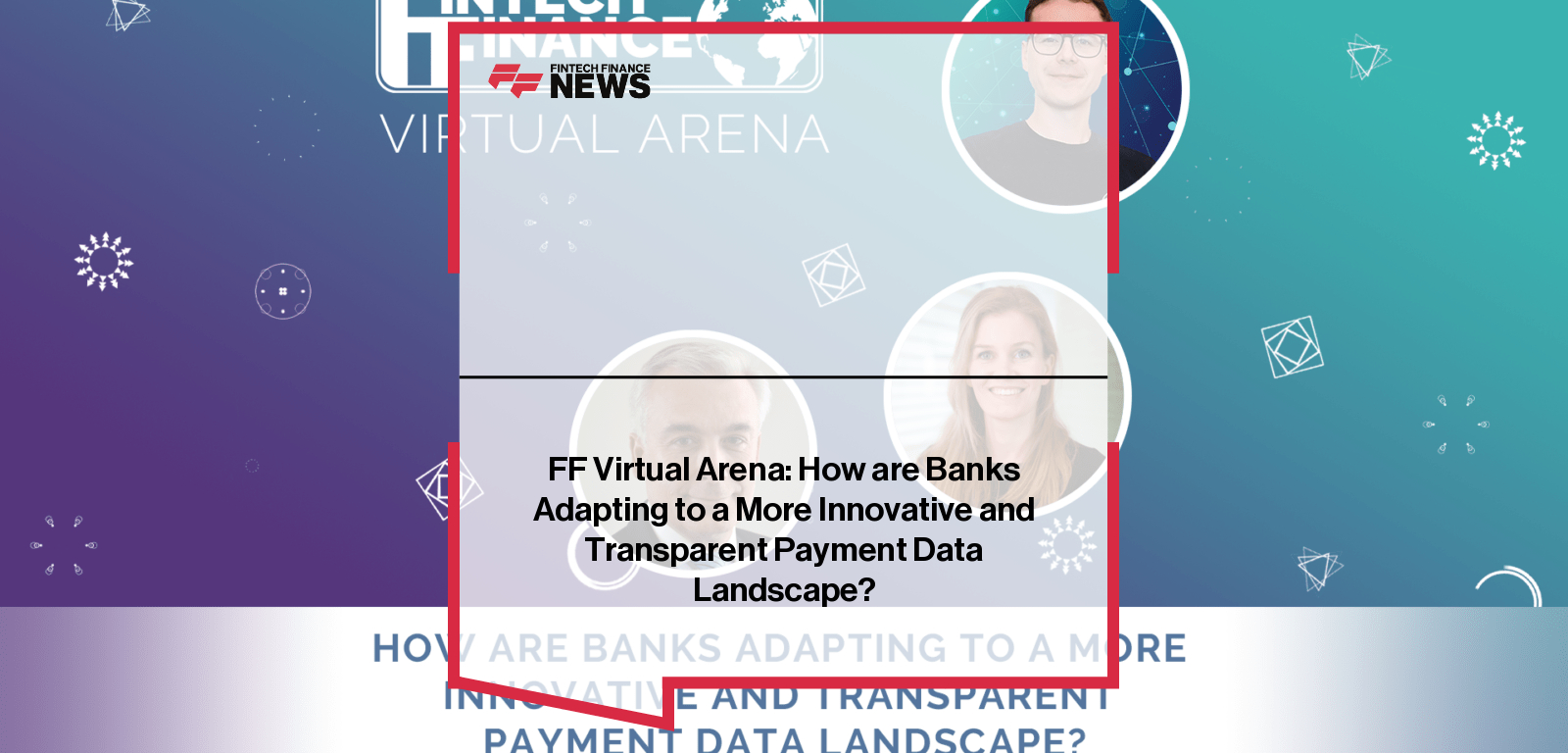 FF Virtual Arena: How are Banks Adapting to a More Innovative and Transparent Payment Data Landscape?