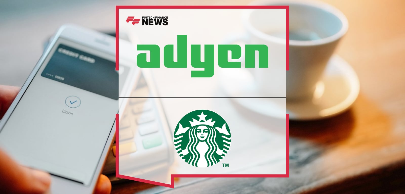 Starbucks Taps Adyen to Power In-Store Payments Across 940+ European Stores