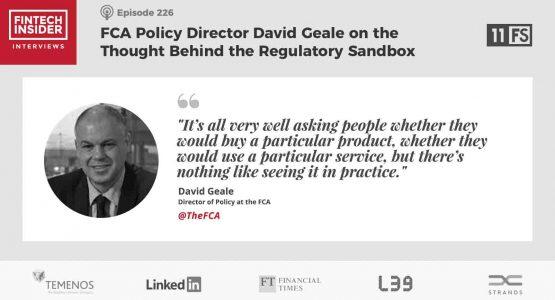 Ep226 – FCA Policy Director David Geale on the Thought Behind the Regulatory Sandbox