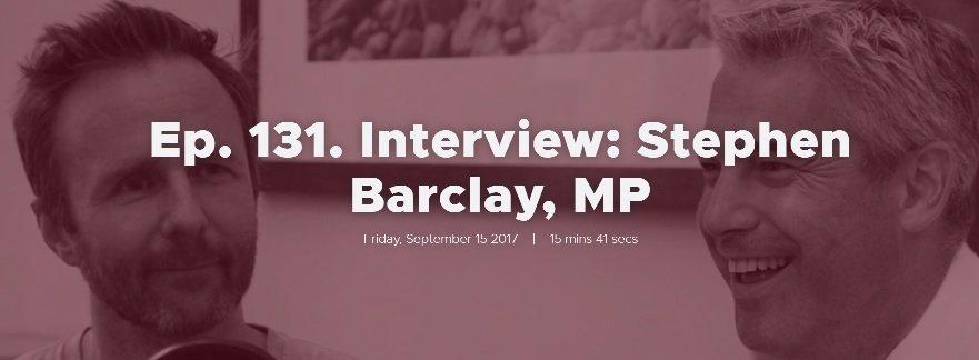 Ep. 131. Interview: Stephen Barclay, MP