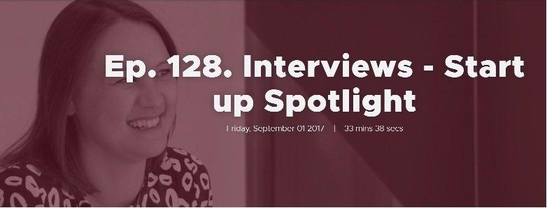 Ep. 128. Interviews - Start up Spotlight