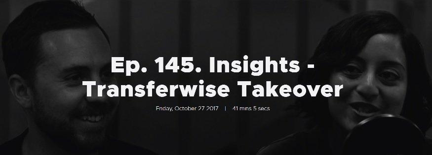 Ep. 145. Insights - Transferwise Takeover