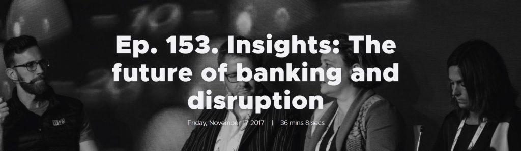 Ep. 153. Insights: The future of banking and disruption