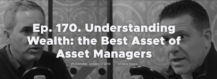 Ep. 170. Understanding Wealth: the Best Asset of Asset Managers