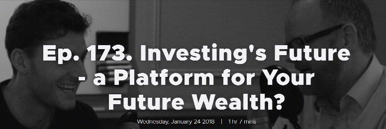 Ep. 173. Investing's Future - a Platform for Your Future Wealth?