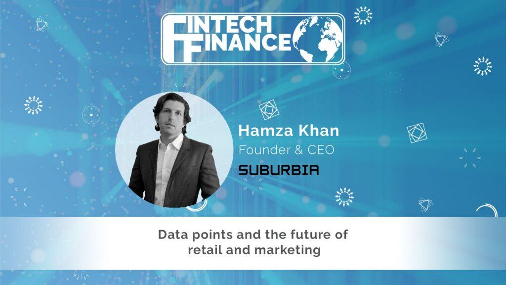 Hamza Khan, Suburbia - data points and the future of retail and marketing | Fintech Finance
