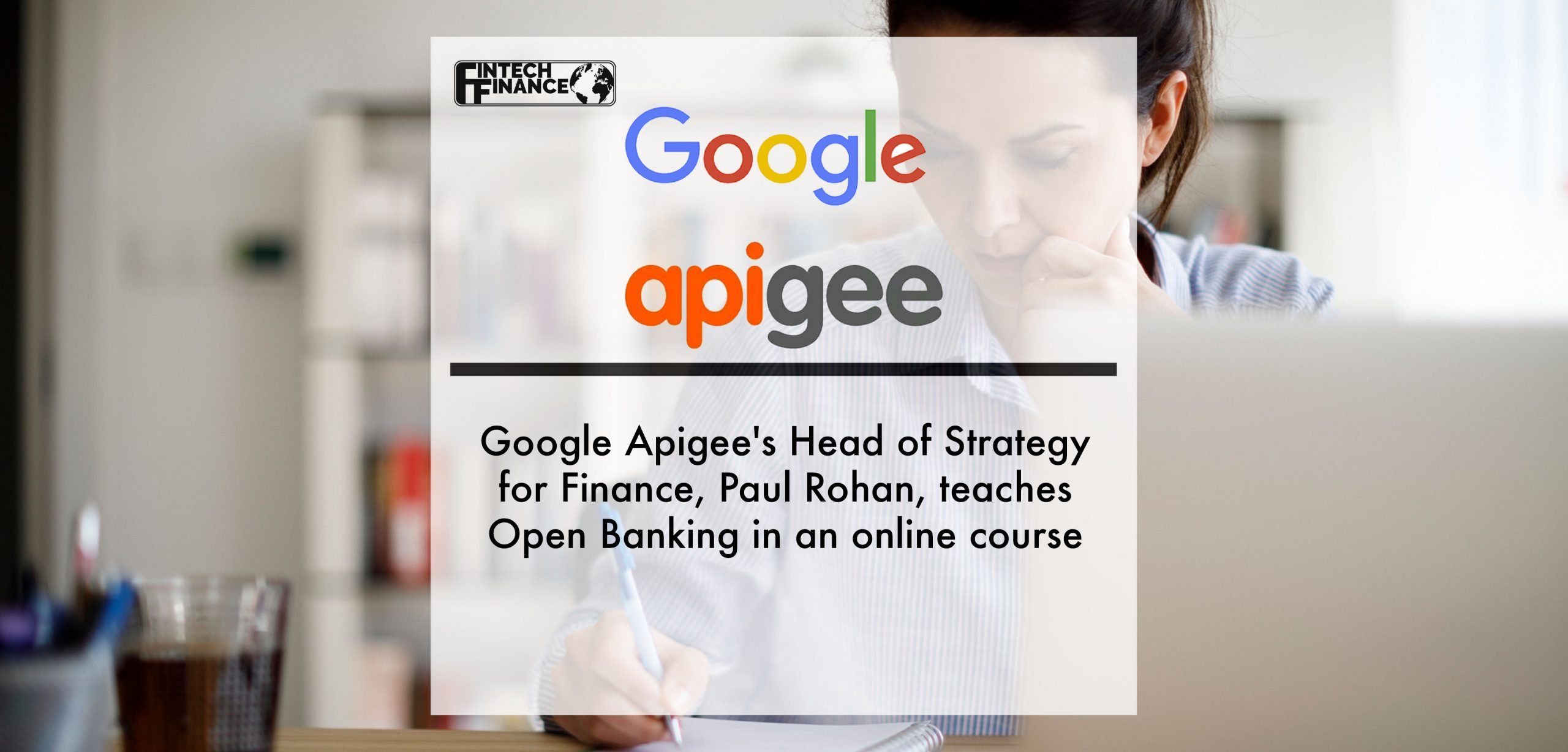 Google Apigee's Head of Strategy for Finance, Paul Rohan, teaches Open Banking in an online course | Fintech Finance