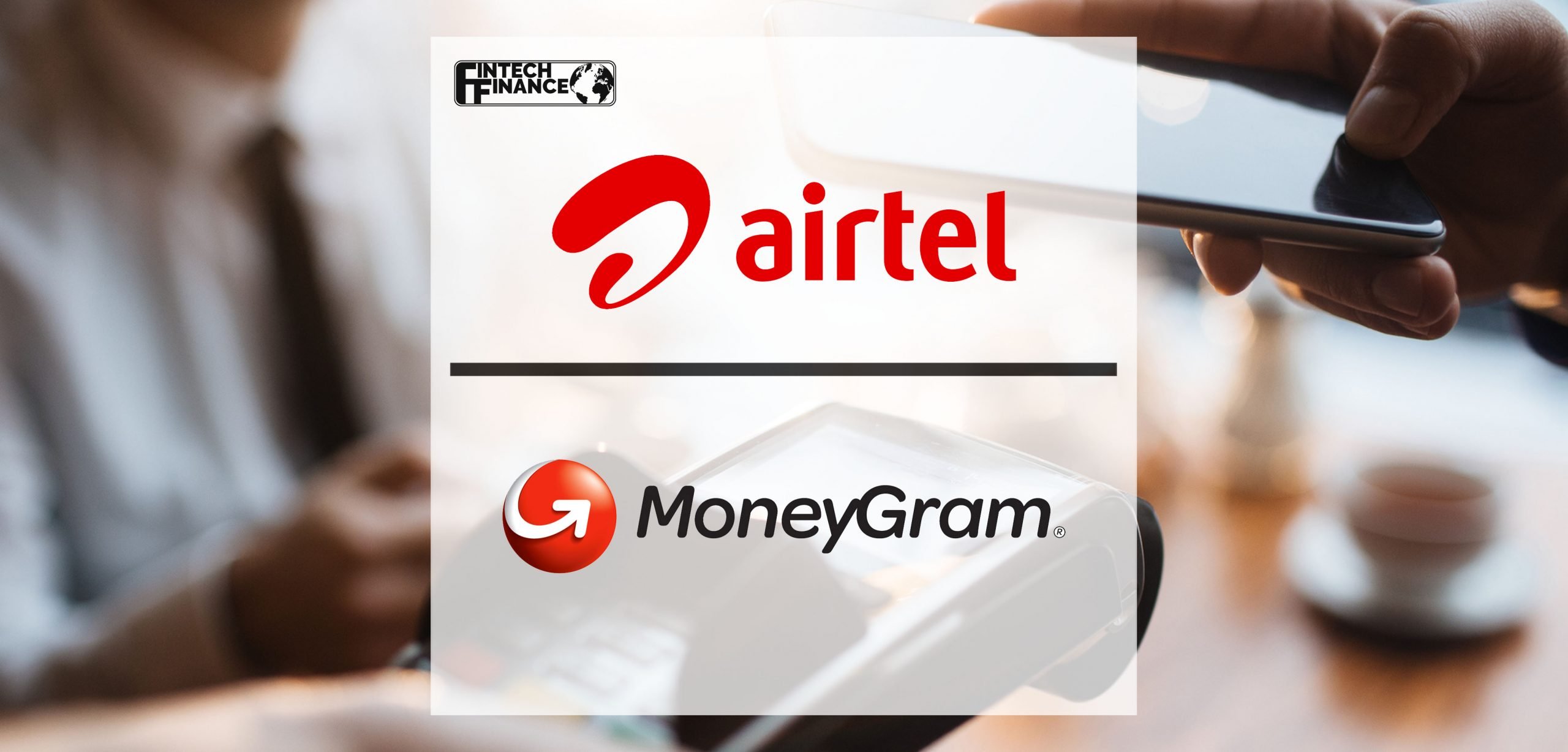 Airtel and MoneyGram Partner to Enable 19 Million Airtel Customers to Receive Money Directly into Mobile Wallets | Fintech Finance