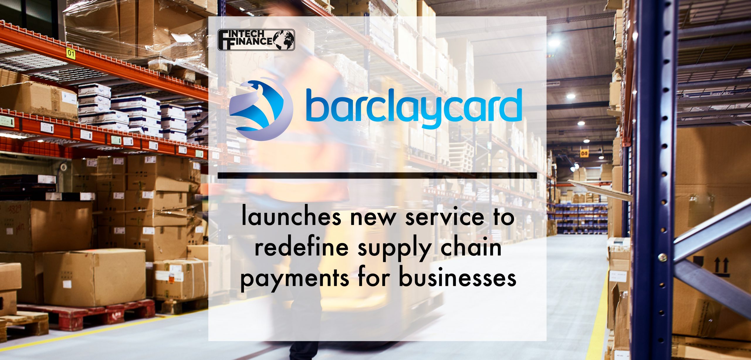 Barclaycard launches new service to redefine supply chain payments for businesses | Fintech Finance
