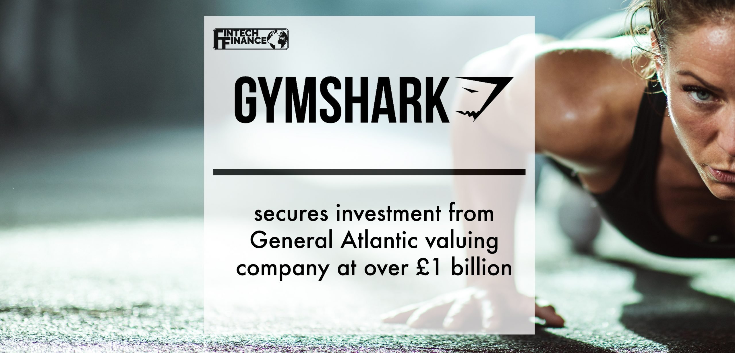 Gymshark secures investment from General Atlantic valuing company at over £1 billion | Fintech Finance
