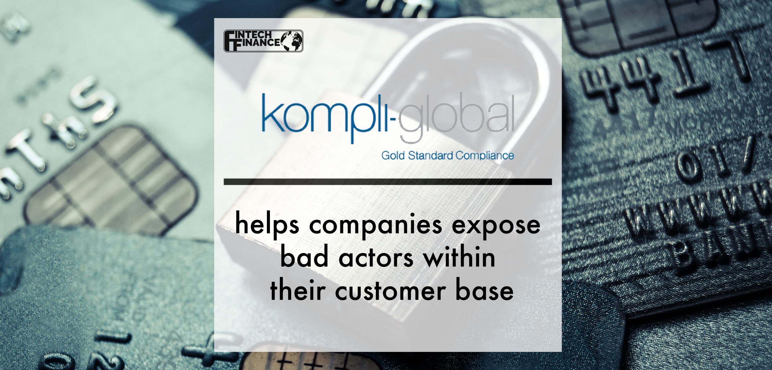 Kompli-Global helps companies expose bad actors within their customer base | Fintech Finance