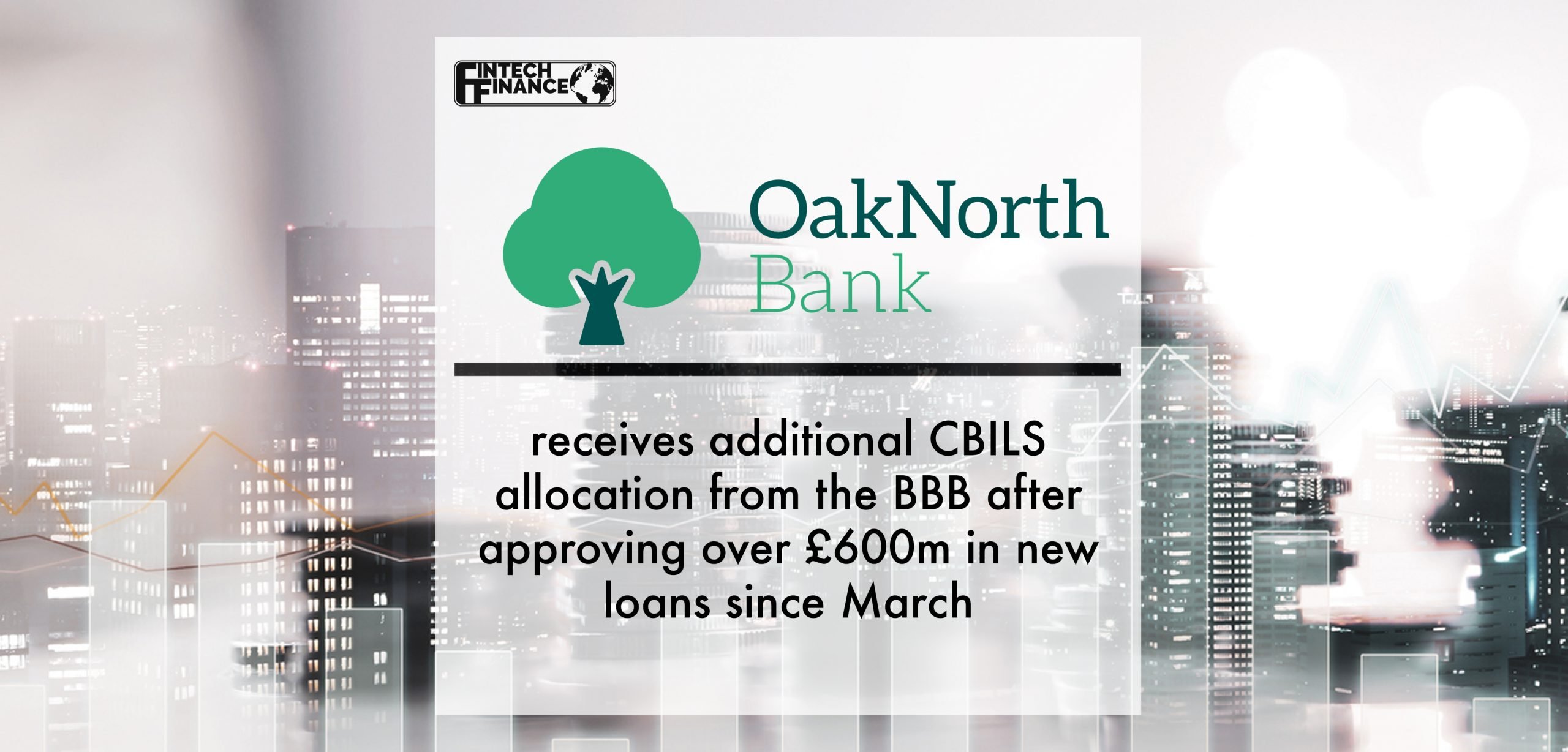 OakNorth Bank receives additional CBILS allocation from the BBB after approving over £600m in new loans since March | Fintech Finance