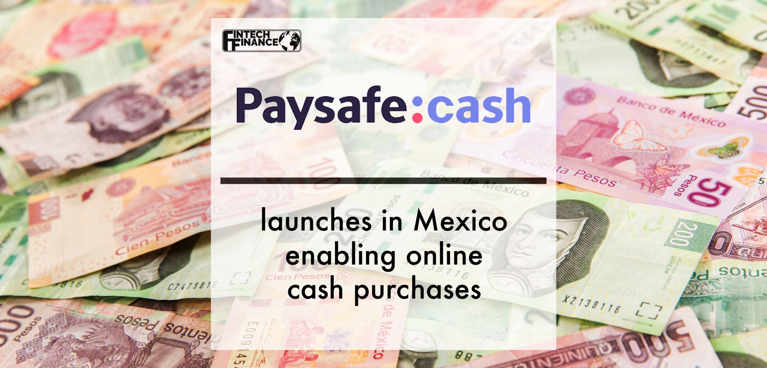 Paysafecash launches in Mexico enabling online cash purchases | Fintech Finance