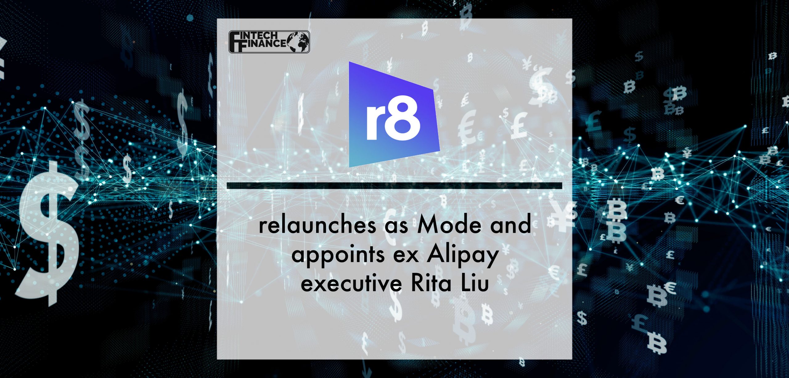 UK Fintech R8 relaunches as Mode and appoints ex Alipay executive Rita Liu | Fintech Finance