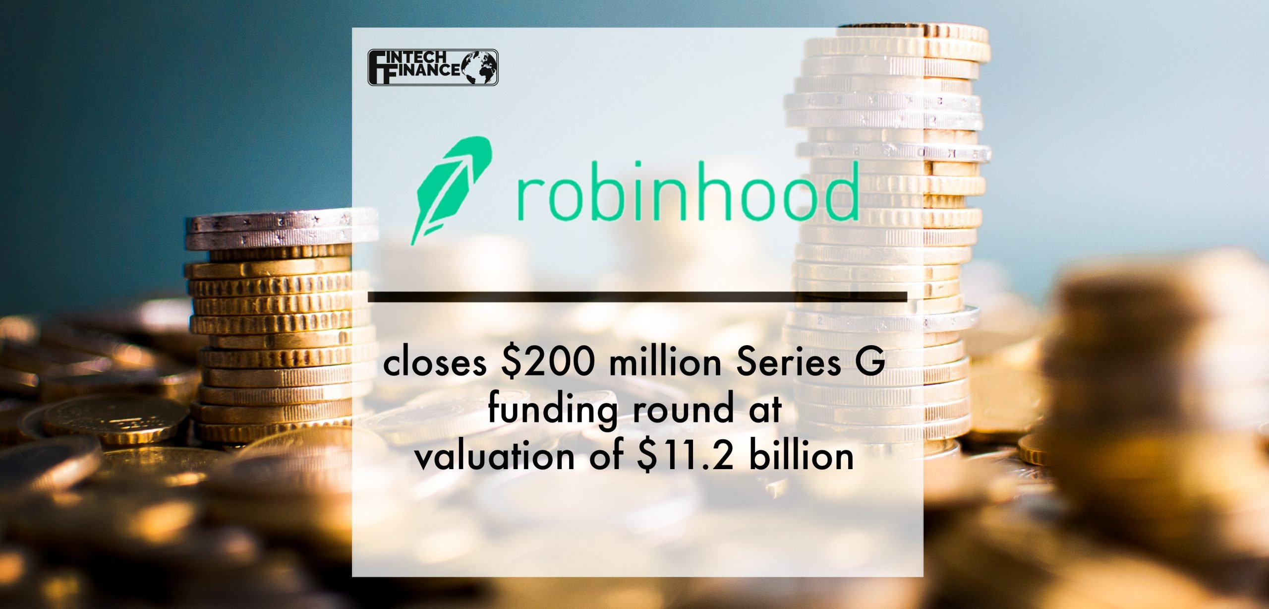 Robinhood closes $200 million Series G funding round at valuation of $11.2 billion | Fintech Finance