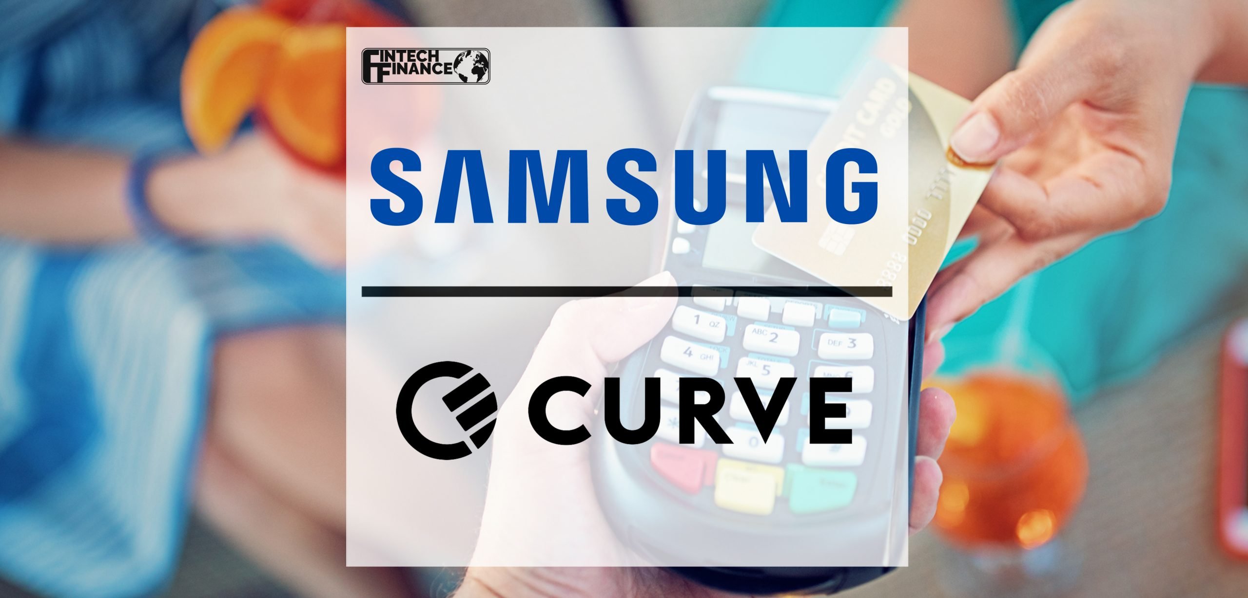 Curve and Samsung launch the Samsung Pay Card today | Fintech Finance