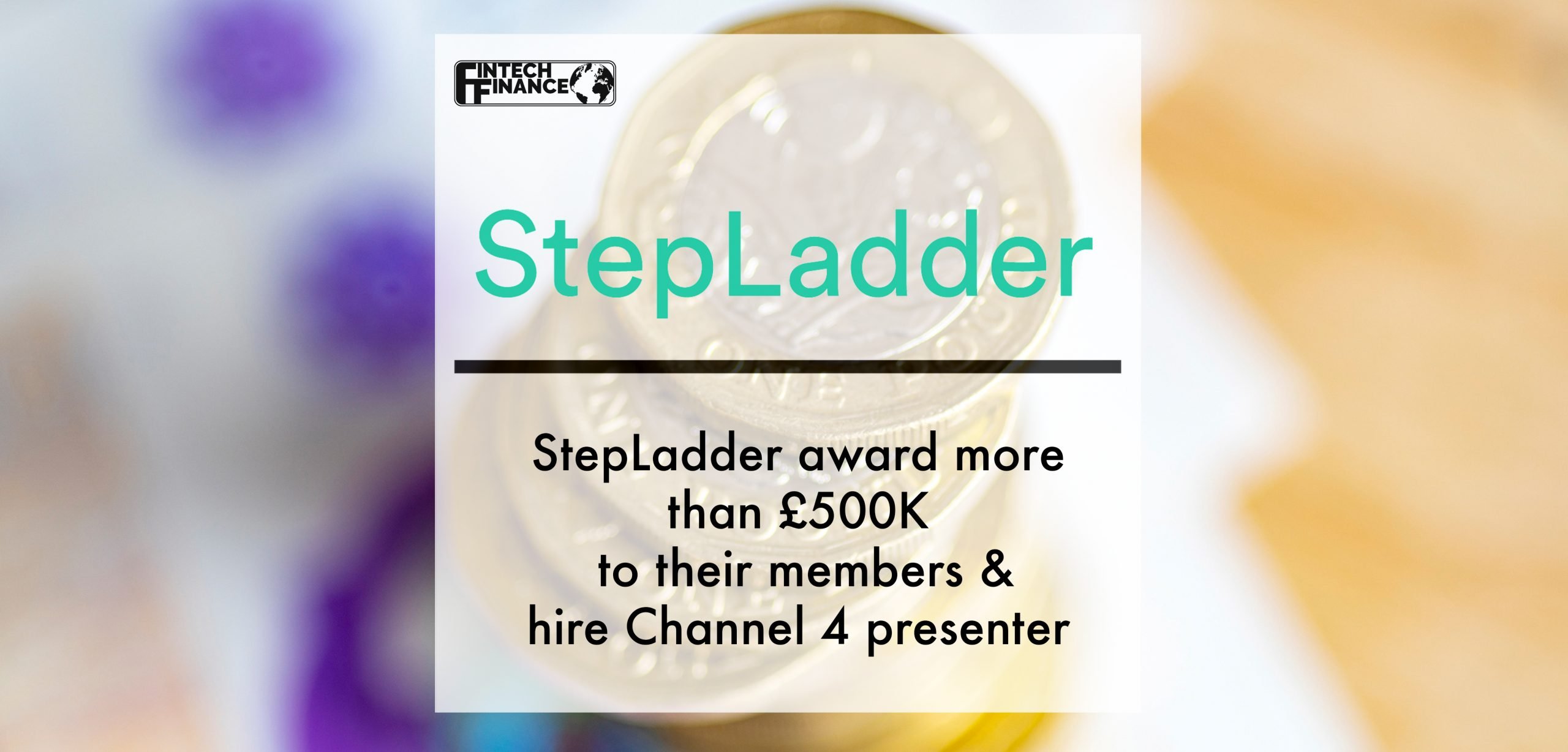 StepLadder award more than £500K to their members & hire Channel 4 presenter | Fintech Finance