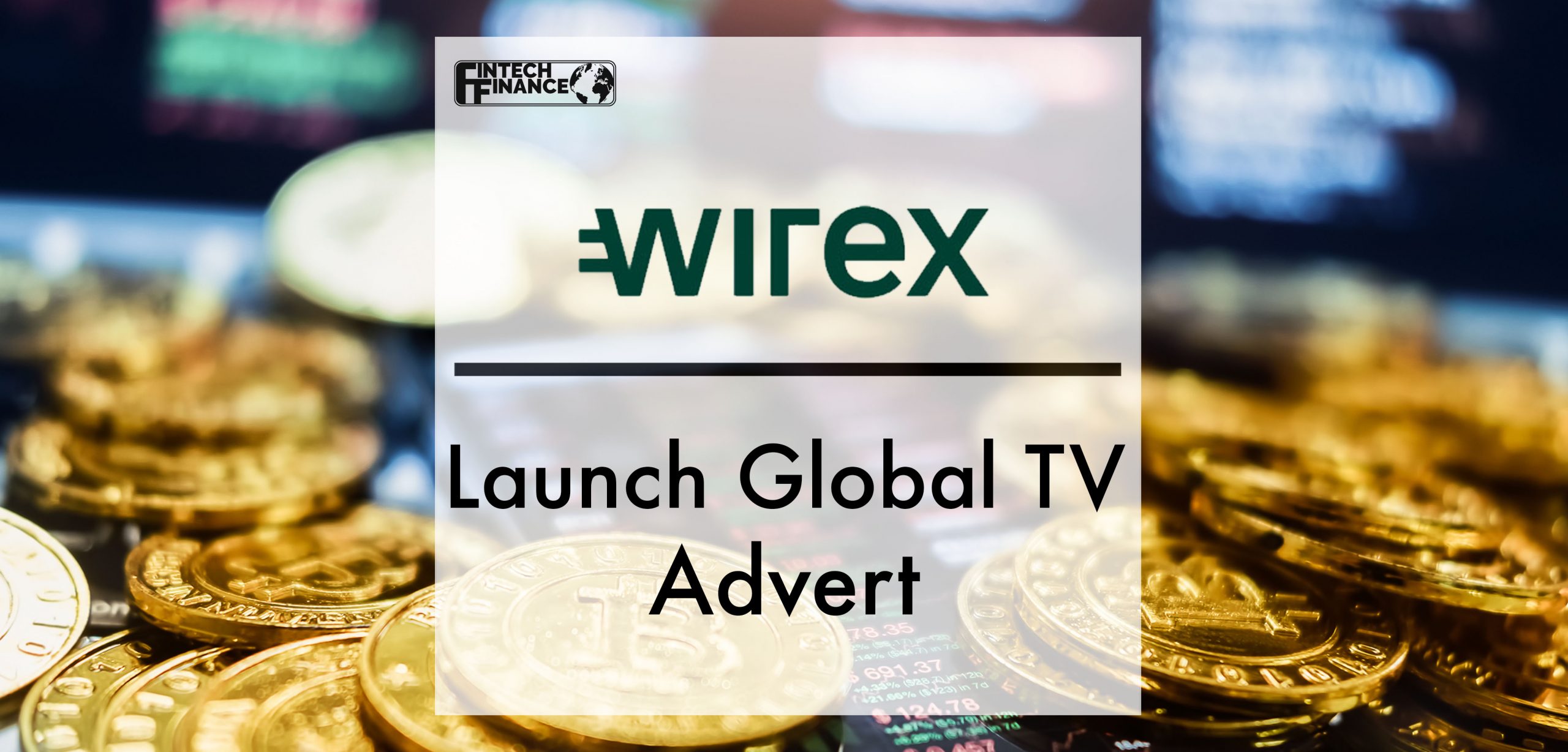 Wirex Launches First Global Brand Campaign with New TV Ad | Fintech Finance