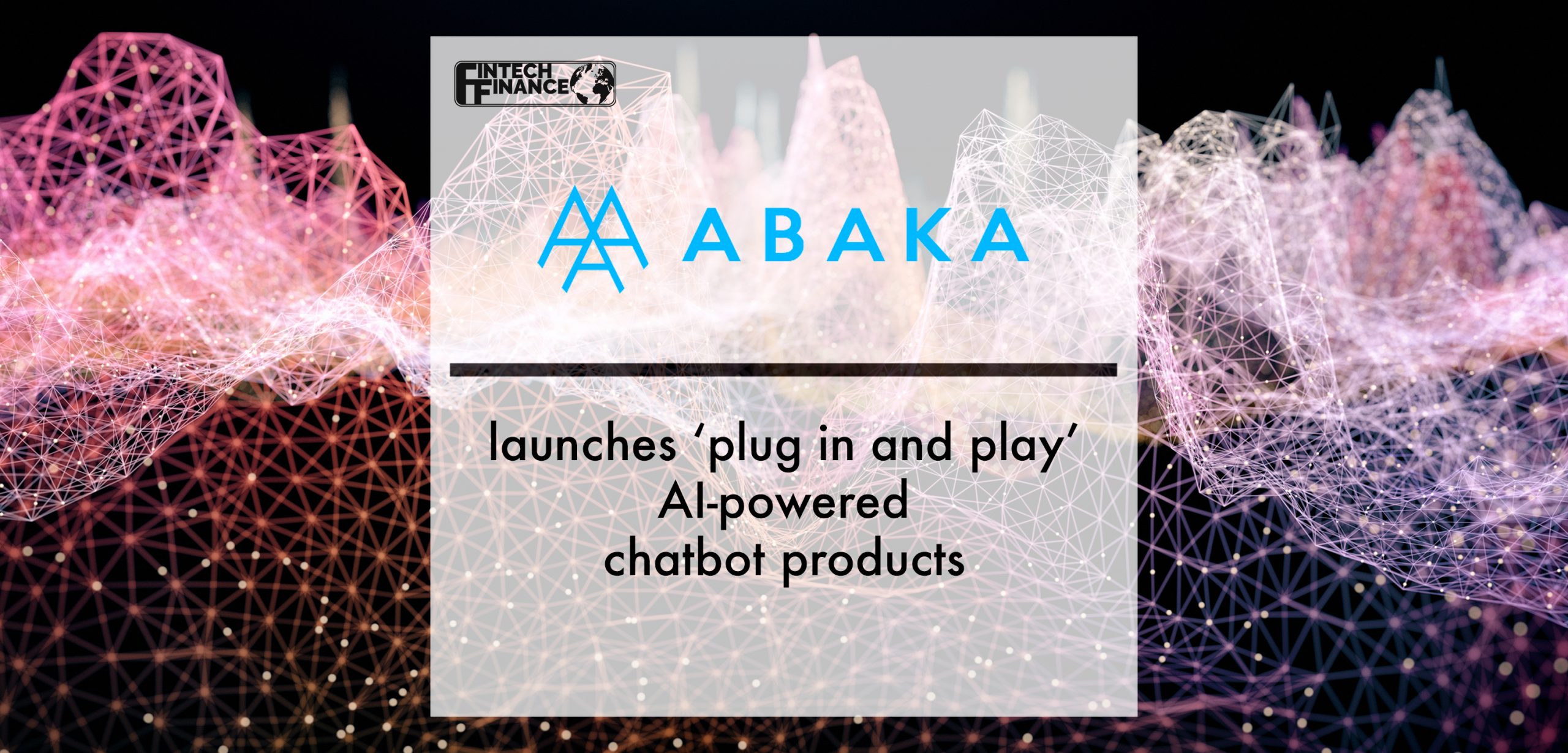 ABAKA launches ‘plug in and play’ AI-powered chatbot products | Fintech Finance