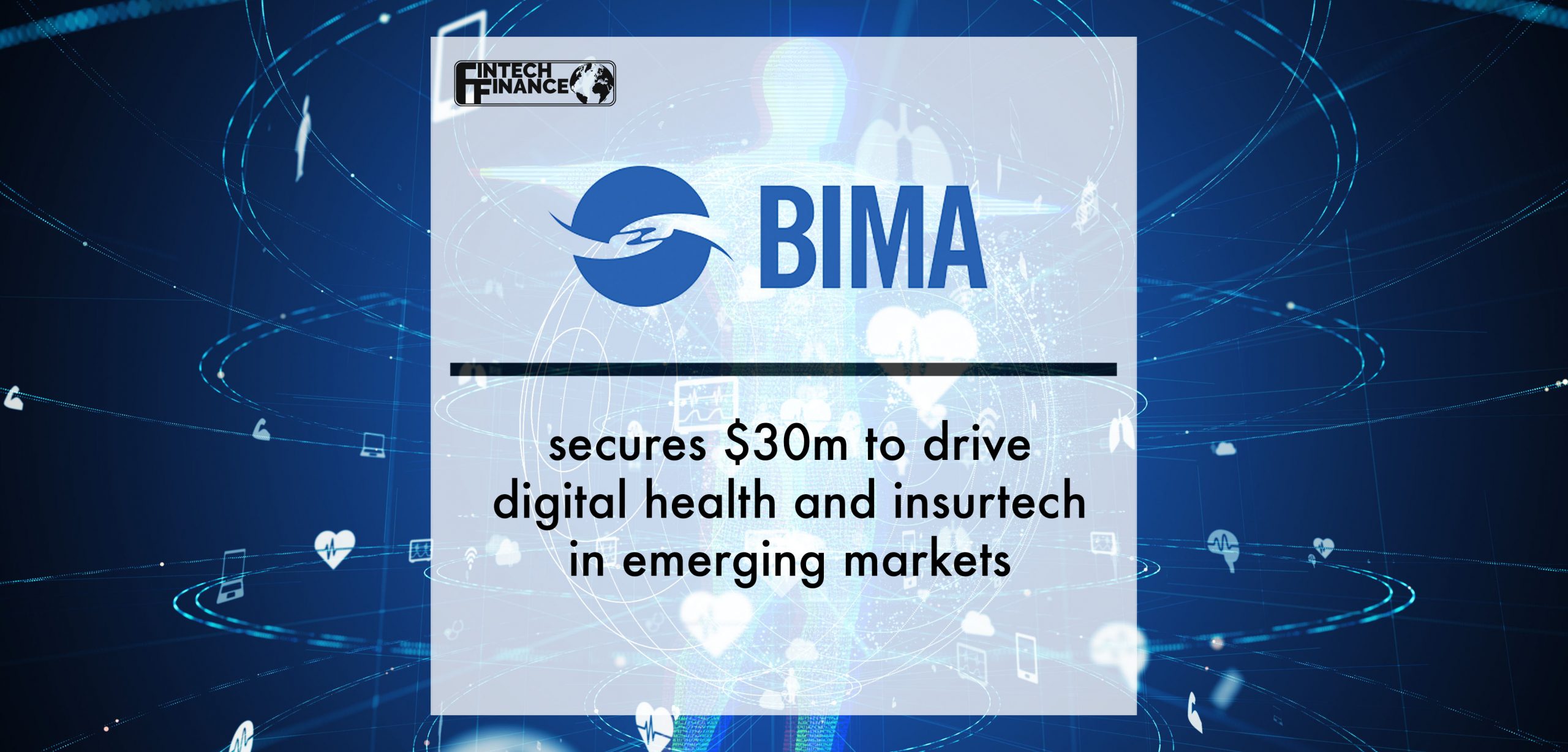 BIMA secures $30m to drive digital health and insurtech in emerging markets | Fintech Finance