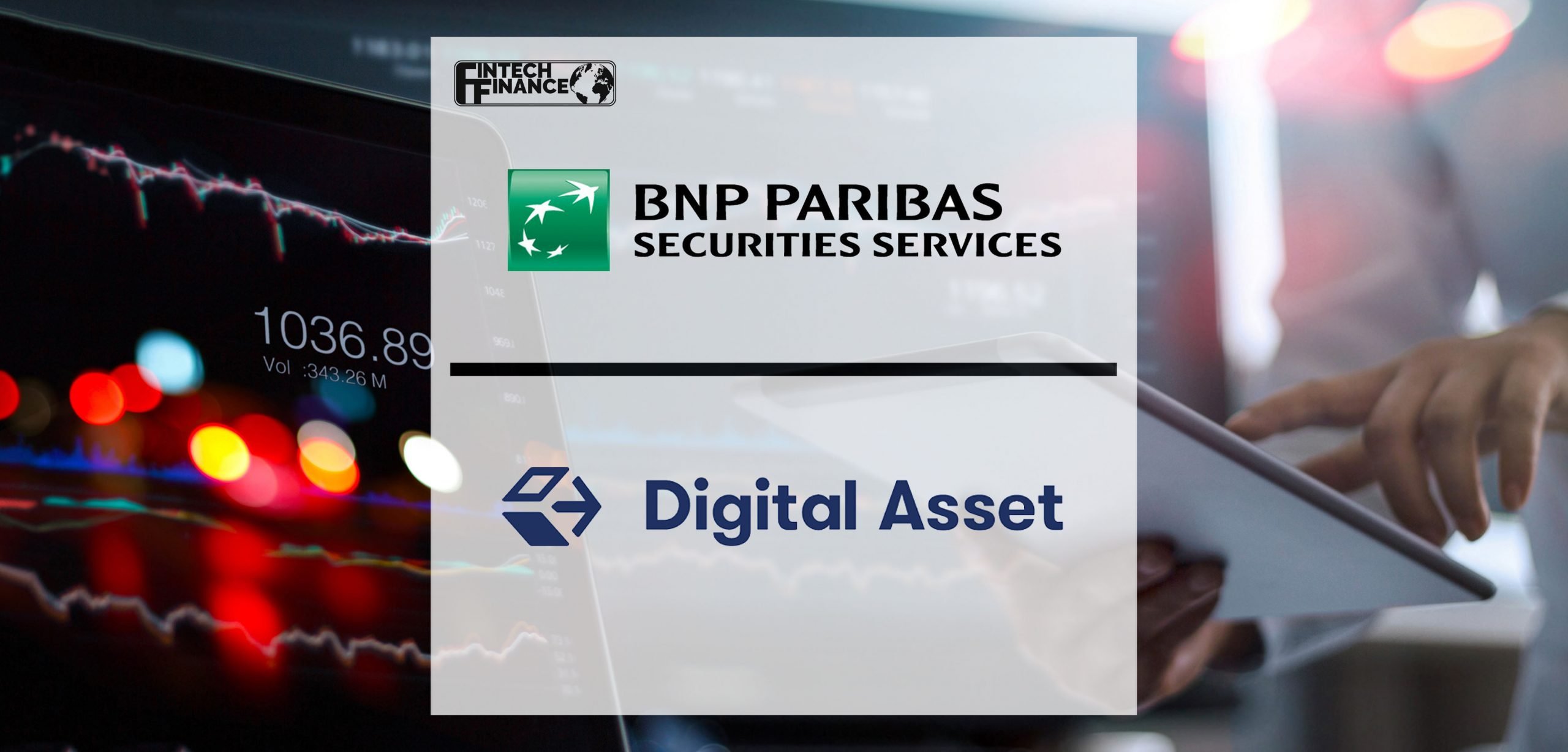 BNP Paribas Securities Services joins forces with Digital Asset to develop DLT trade and settlement apps | Fintech Finance