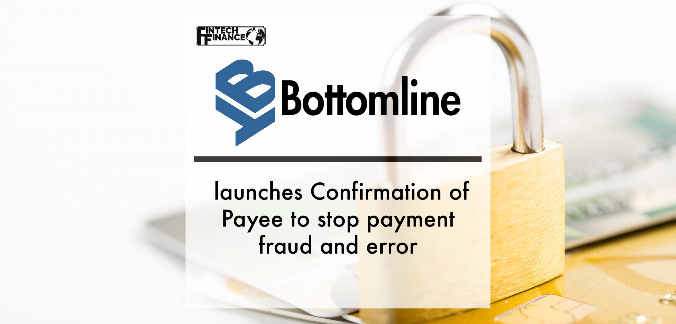 Bottomline launches Confirmation of Payee to stop payment fraud and error | Fintech Finance|Bottomline launches Confirmation of Payee to stop payment fraud and error | Fintech Finance