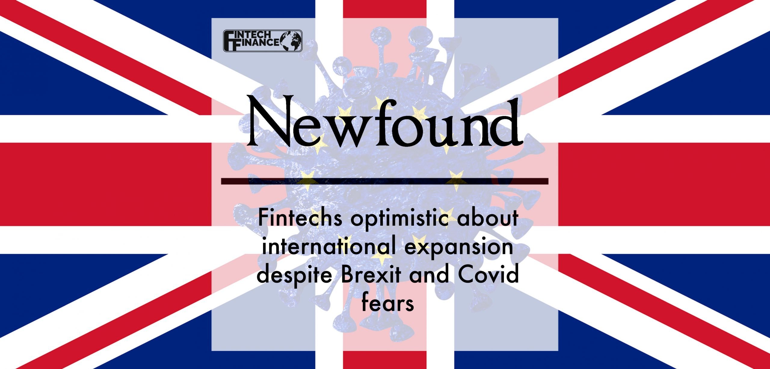 Newfound reveals Fintechs optimistic about international expansion despite Brexit and Covid fears | Fintech Finance