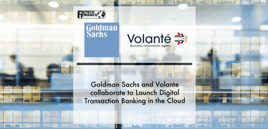 Volante Technologies Collaborates with Goldman Sachs to Launch Digital Transaction Banking in the Cloud | Fintech Finance