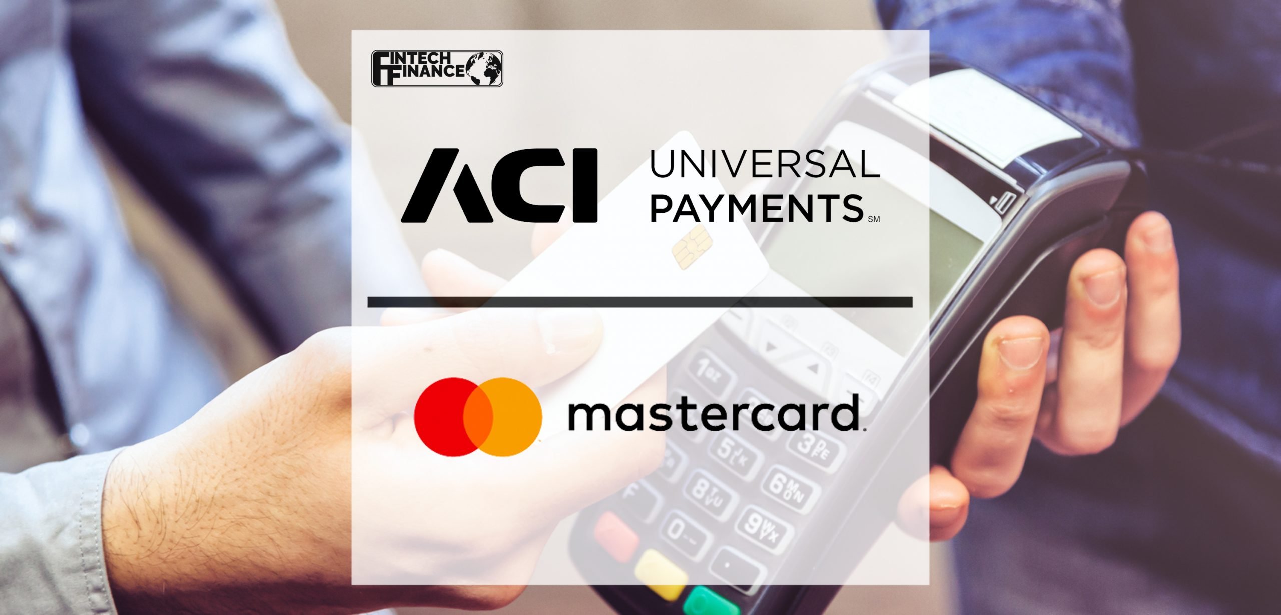 ACI Worldwide and Mastercard to collaborate and advance new payment solutions and experiences for customers | Fintech Finance