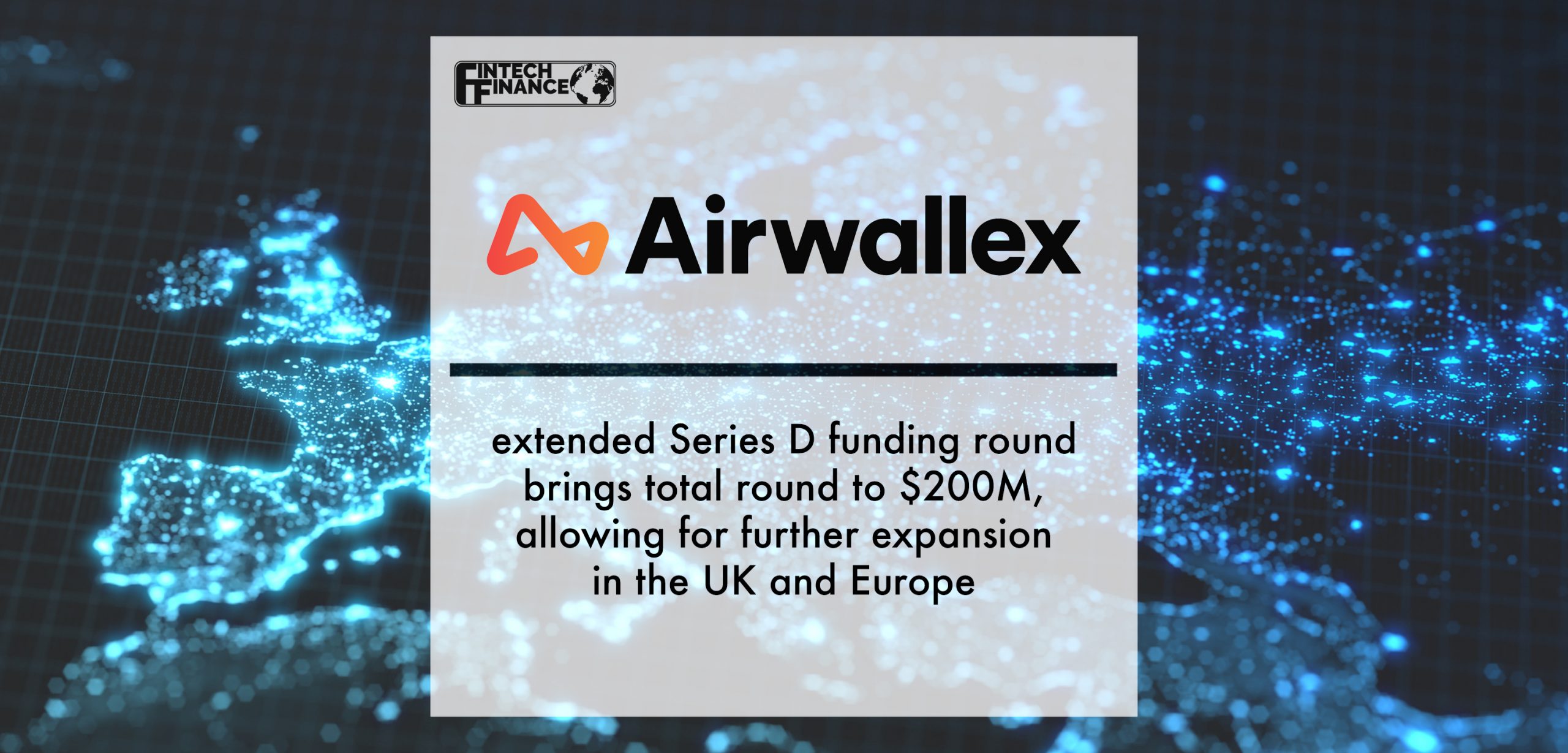 Airwallex’s extended Series D funding round brings total round to $200M, allowing for further expansion in the UK and Europe | Fintech Finance