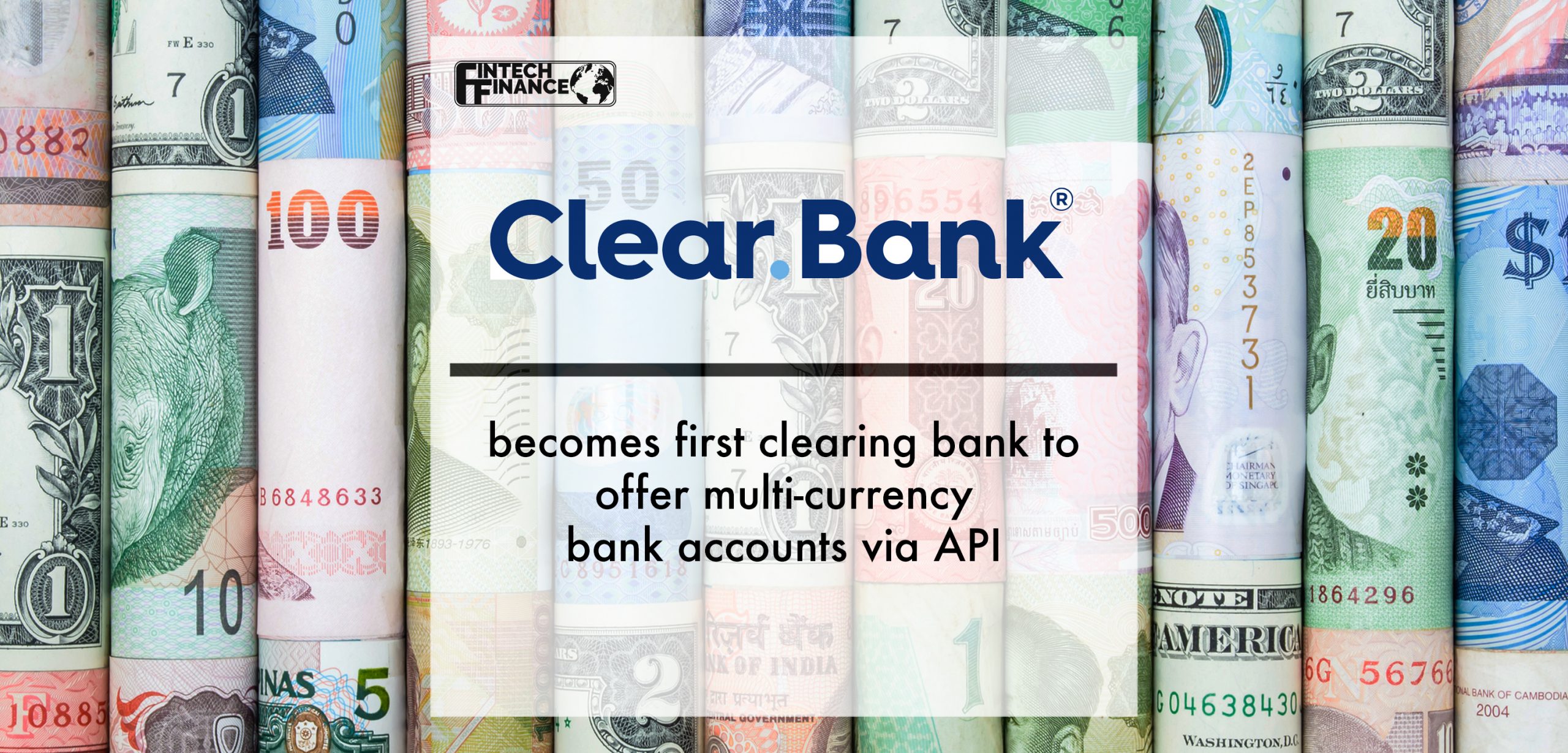 ClearBank becomes first clearing bank to offer multi-currency bank accounts via API | Fintech Finance