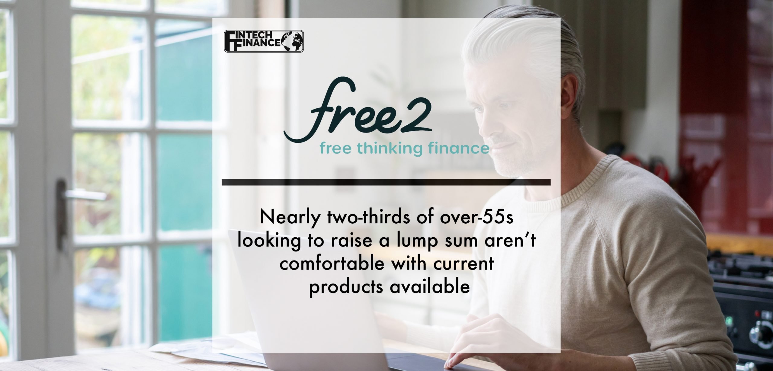 Nearly two-thirds of over-55s looking to raise a lump sum aren’t comfortable with current products available, free2 research finds | Fintech Finance