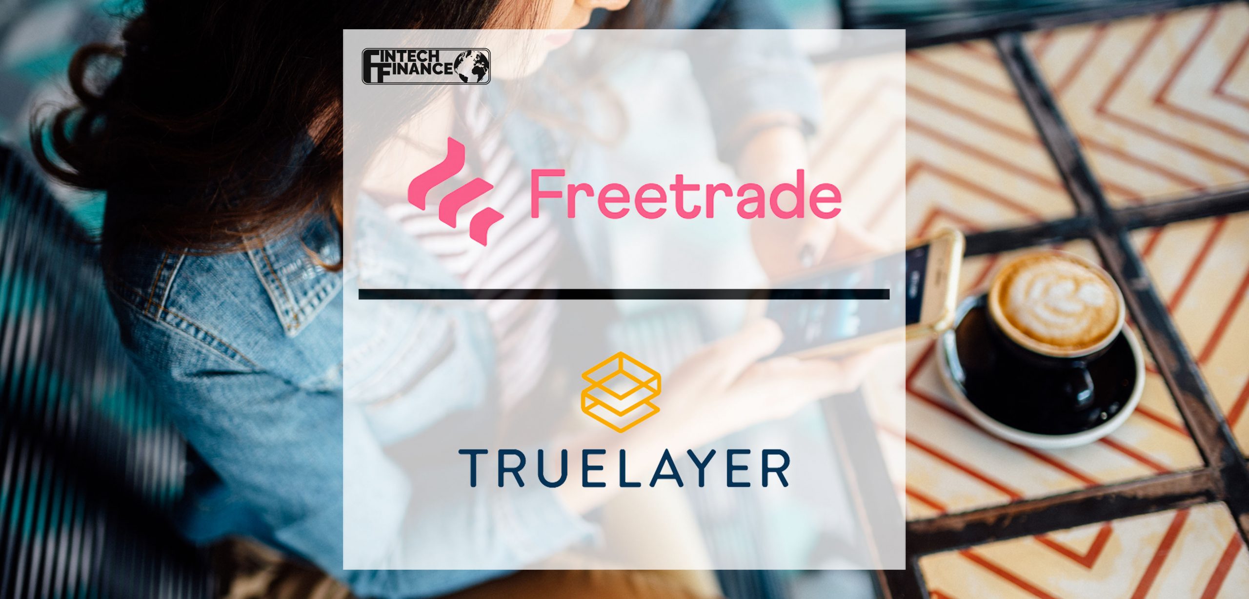 TrueLayer and Freetrade collaborate to deliver seamless investing experience using Open Banking | Fintech Finance