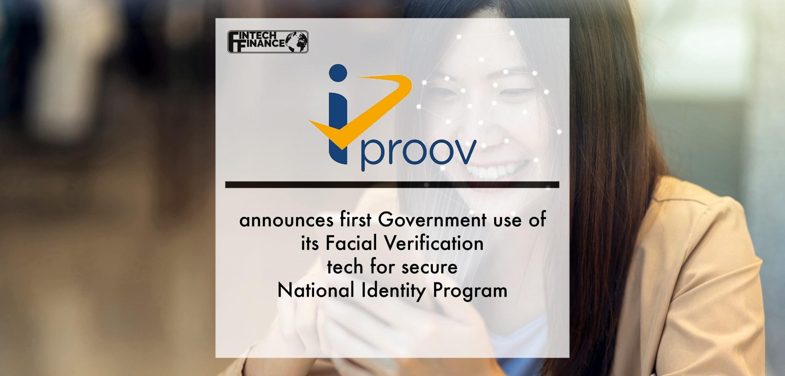iProov Announces First Government Use of its Facial Verification Tech for Secure National Identity Program | Fintech Finance