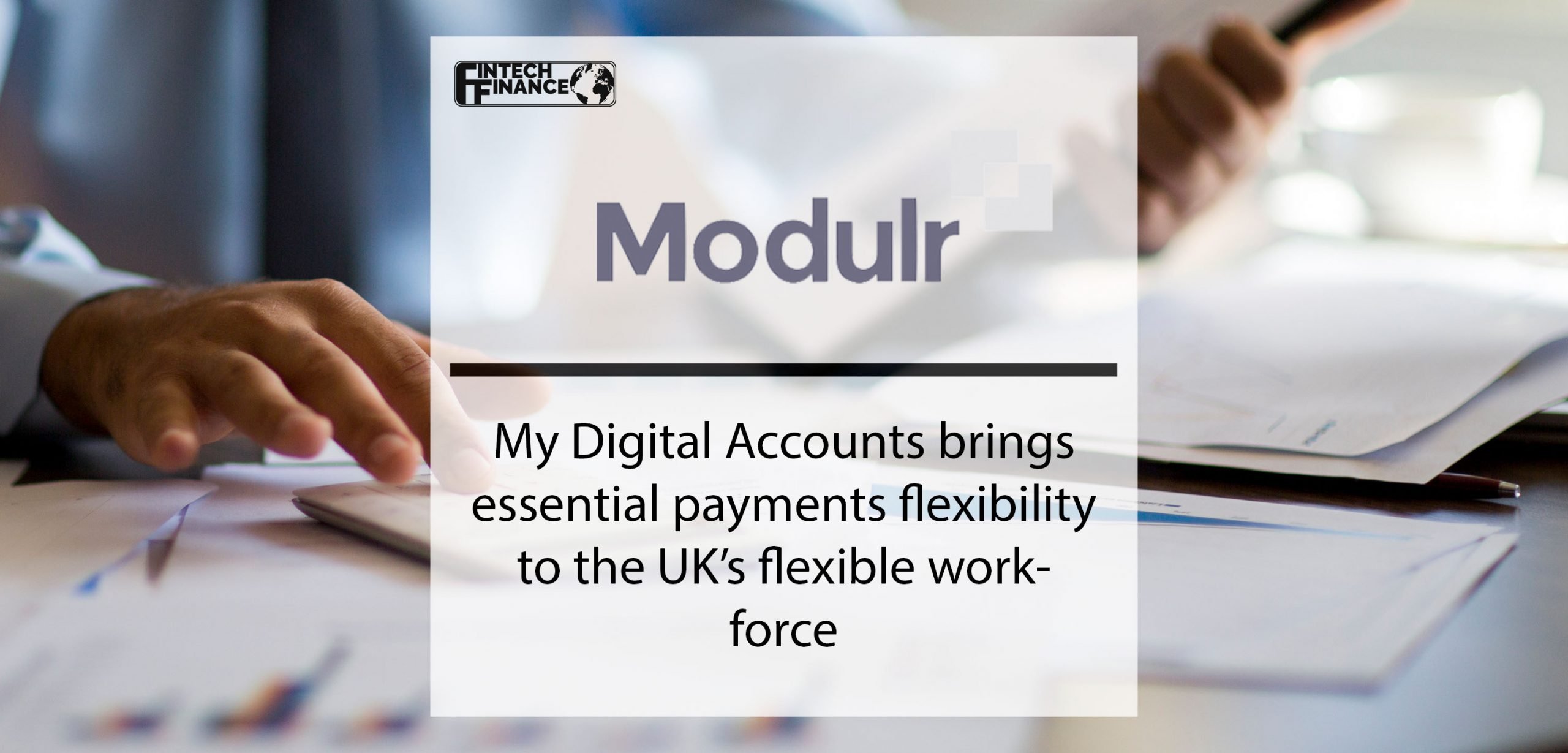 My Digital Accounts brings essential payments flexibility to the UK’s flexible workforce, powered by Modulr | Fintech Finance
